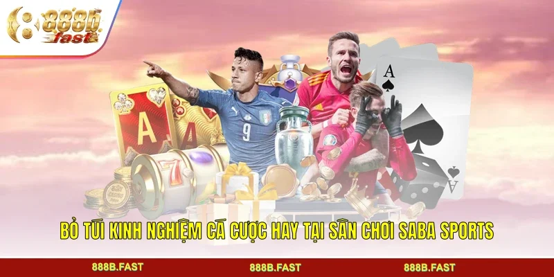 Bỏ túi kinh nghiệm cá cược hay tại sân chơi Saba Sports