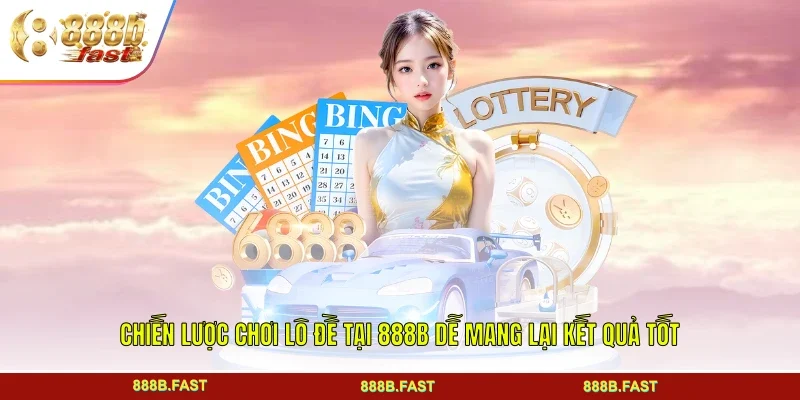 Chiến lược chơi lô đề tại 888B dễ mang lại kết quả tốt