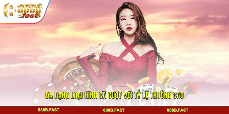 Đa dạng loại hình cá cược với tỷ lệ thưởng cao