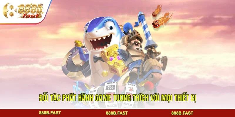 Đối tác phát hành game tương thích với mọi thiết bị