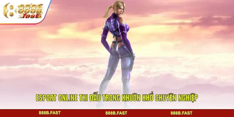 Esport online thi đấu trong khuôn khổ chuyên nghiệp