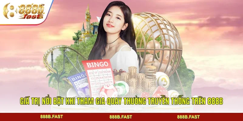 Giá trị nổi bật khi tham gia quay thưởng truyền thống trên 888B
