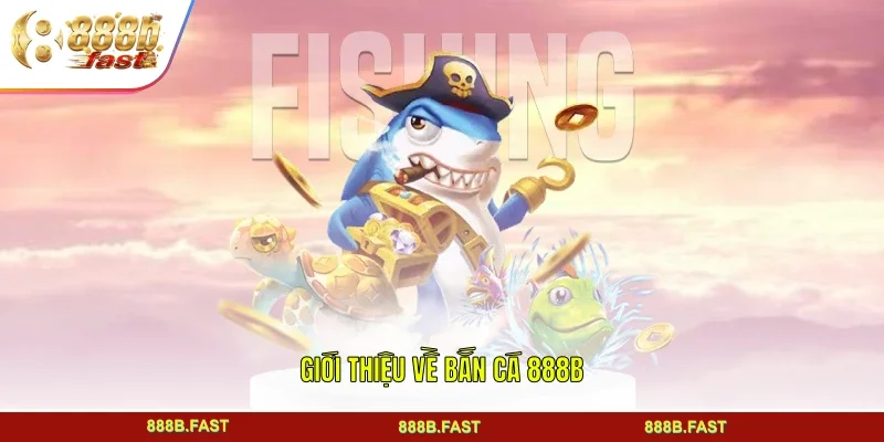 Giới thiệu về bắn cá 888B