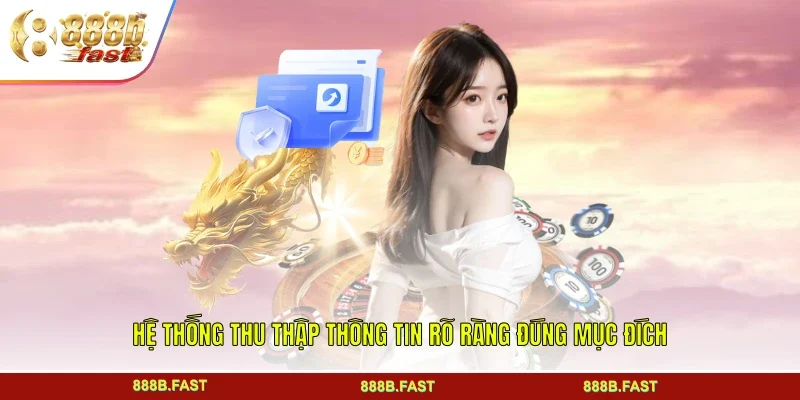 Hệ thống thu thập thông tin rõ ràng đúng mục đích