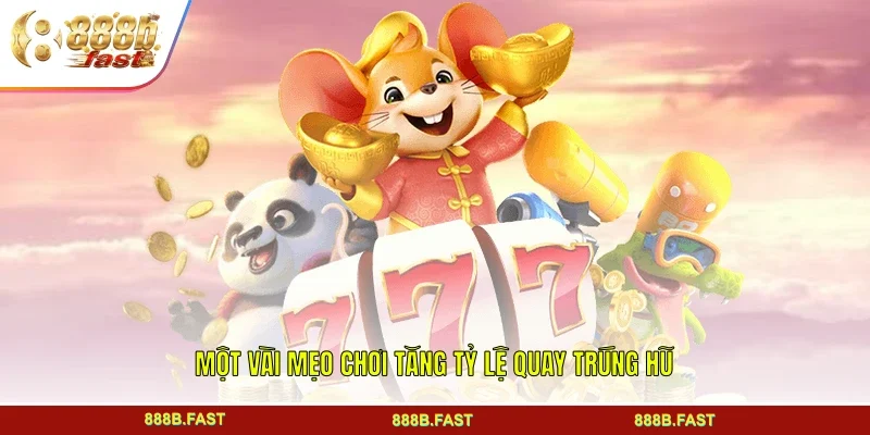 Một vài mẹo chơi tăng tỷ lệ quay trúng hũ