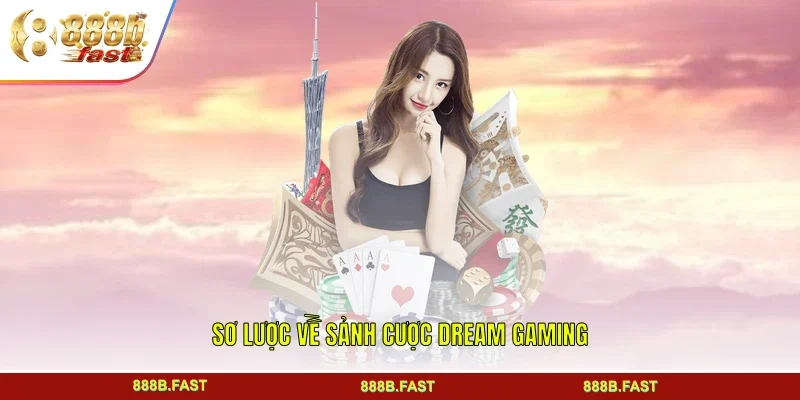 Sơ lược về sảnh cược Dream Gaming