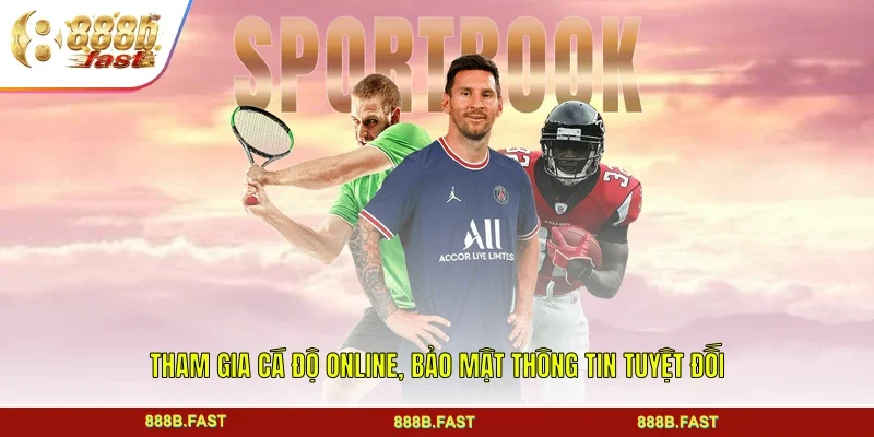 Tham gia cá độ online, bảo mật thông tin tuyệt đối