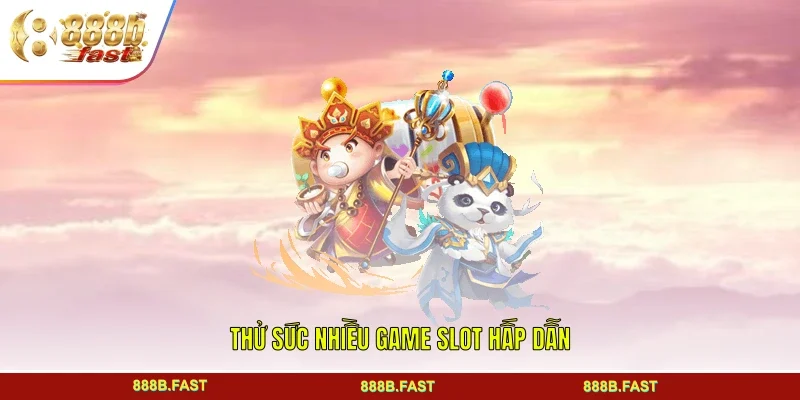 Thử sức nhiều game slot hấp dẫn