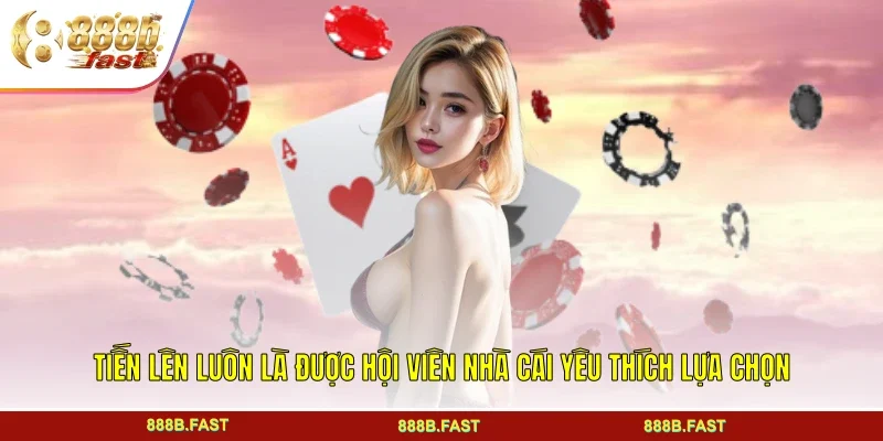 Tiến Lên luôn là được hội viên nhà cái yêu thích lựa chọn