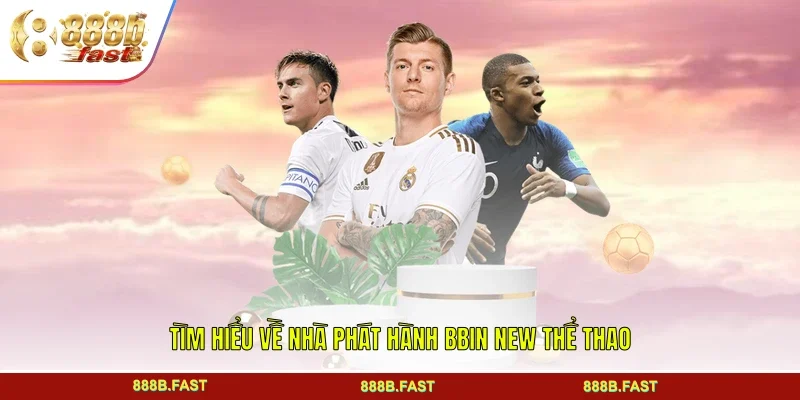Tìm hiểu về nhà phát hành BBIN NEW Thể Thao