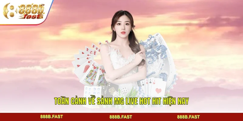 Toàn cảnh về sảnh MG Live hot hit hiện nay