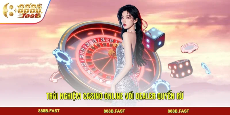 Trải nghiệm casino online với Dealer quyến rũ